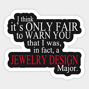 I Think It’s Only Fair To Warn You That I Was, In Fact, A Jewelry Deign Major Sticker